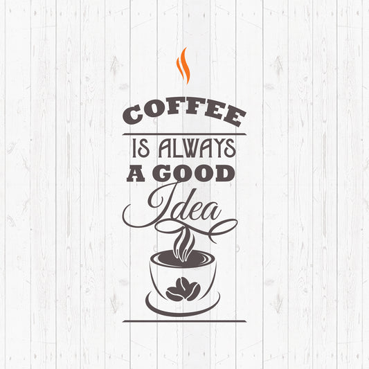 Coffee Is Always A Good Idea - Cricut File - VEKTOR KRAFT