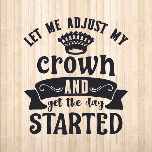 Let Me Adjust My Crown And Get Started - Cricut File - VEKTOR KRAFT