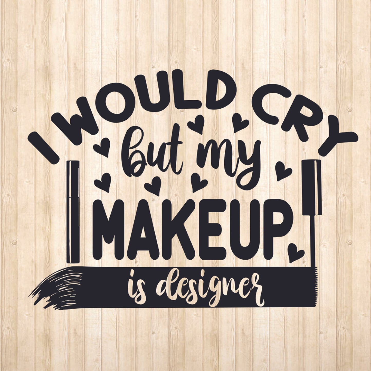 I Would Cry But My Makeup Is Designer - Cricut File - VEKTOR KRAFT