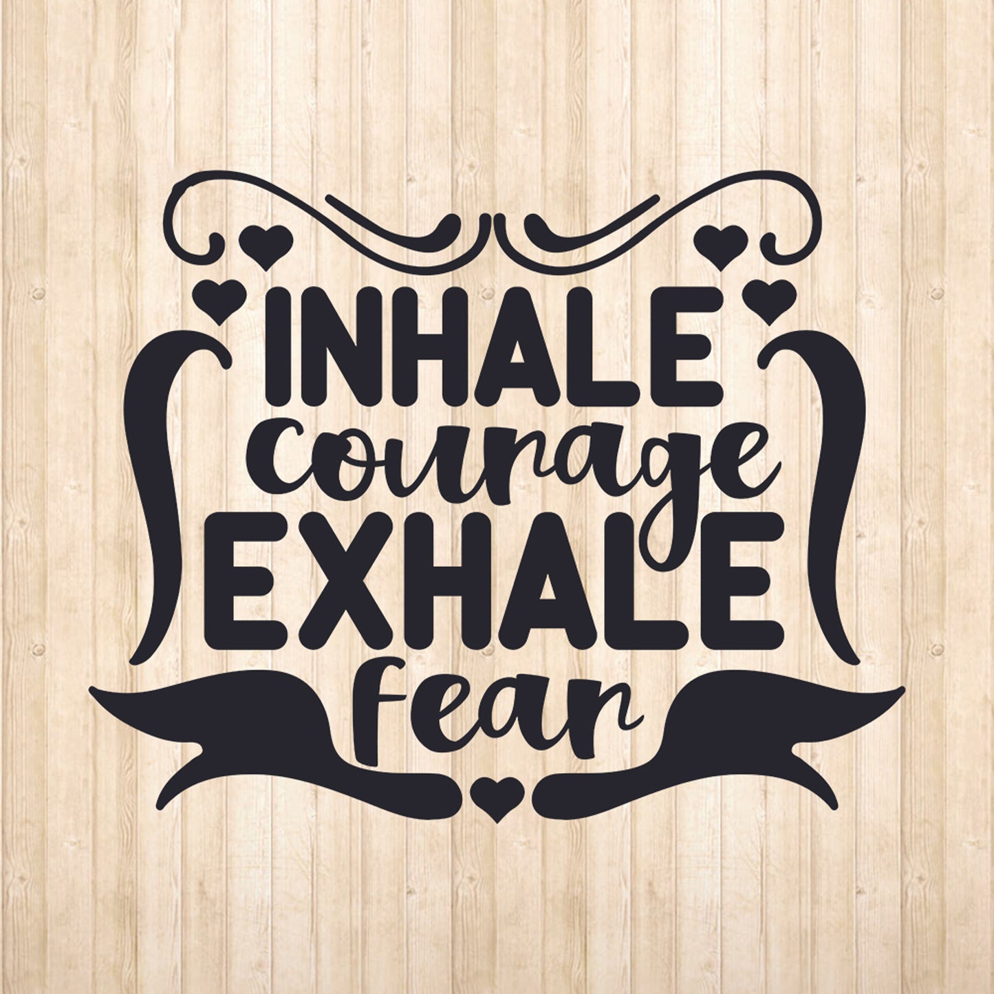 Inhale Courage Exhale Fear  - Cricut File - VEKTOR KRAFT