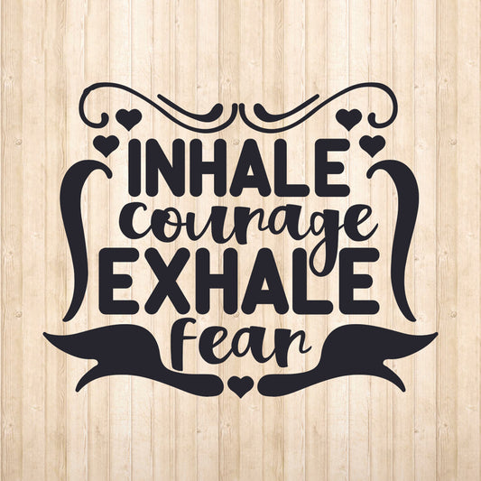 Inhale Courage Exhale Fear  - Cricut File - VEKTOR KRAFT