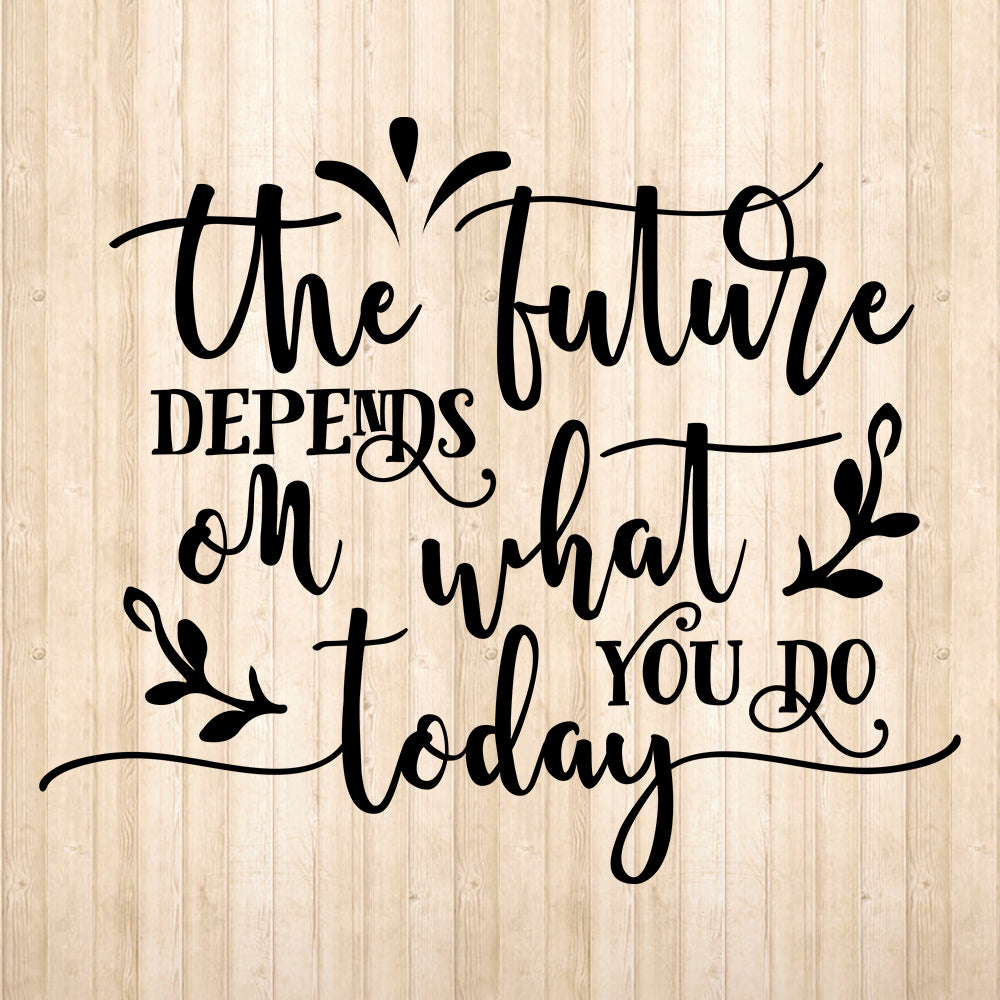 The Future Depends On What You Do Today - Cricut File - VEKTOR KRAFT