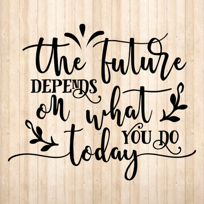 The Future Depends On What You Do Today - Cricut File - VEKTOR KRAFT