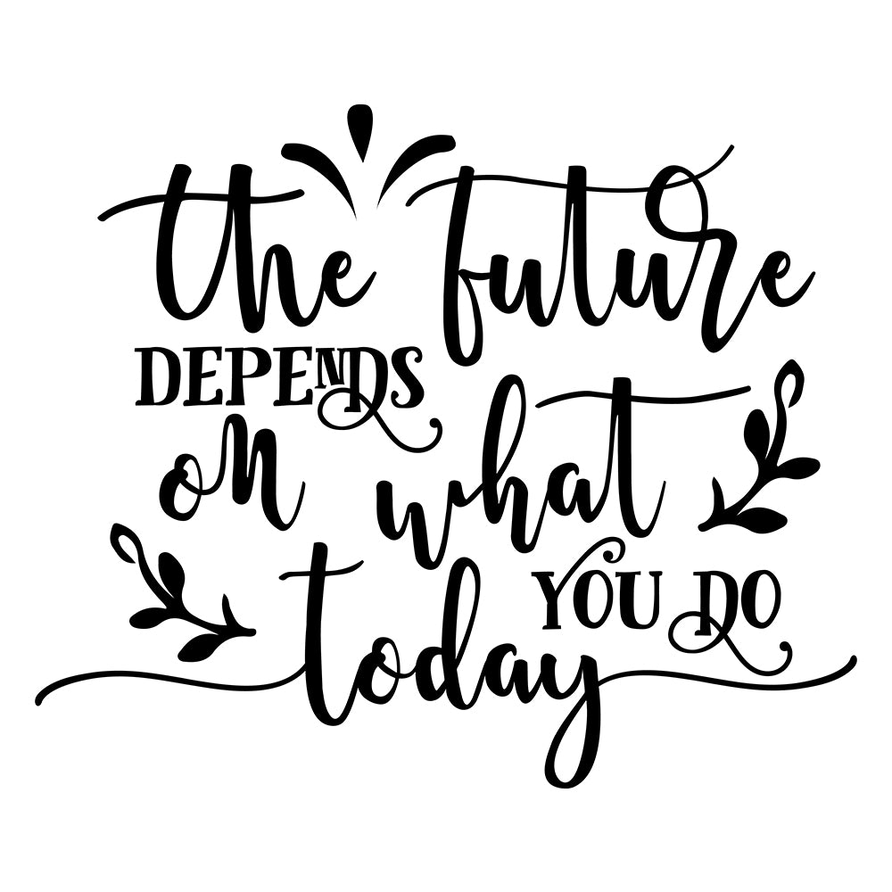 The Future Depends On What You Do Today - Cricut File - VEKTOR KRAFT