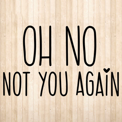 Oh No Not You Again - Cricut File - VEKTOR KRAFT