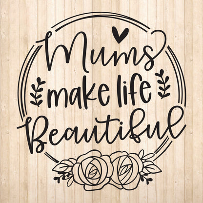 Mums Make Life Beautiful - Cricut File - VEKTOR KRAFT