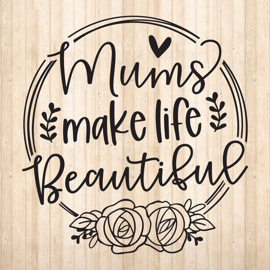 Mums Make Life Beautiful - Cricut File - VEKTOR KRAFT