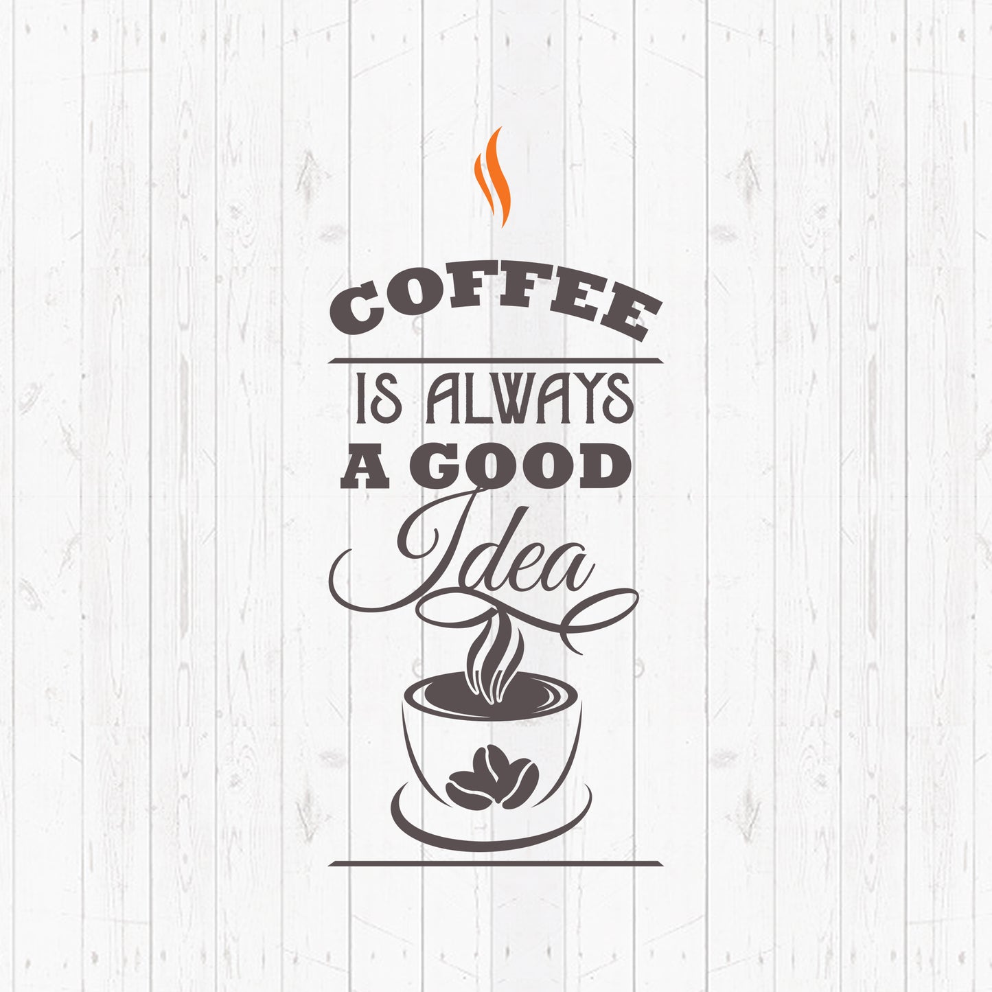 Coffee Is Always A Good Idea - Cricut File - VEKTOR KRAFT