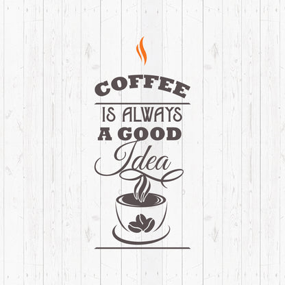 Coffee Is Always A Good Idea - Cricut File - VEKTOR KRAFT